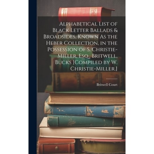 (영문도서) Alphabetical List of Black Letter Ballads & Broadsides Known As the Heber Collection in the... Hardcover, Legare Street Press, English, 9781019604700