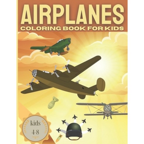 AIRPLANE Coloring Book For Kids kids 4-8: Fun coloring book for boys with Cool Airplanes / Jet Fight... Paperback, Independently Published, English, 9798591080136