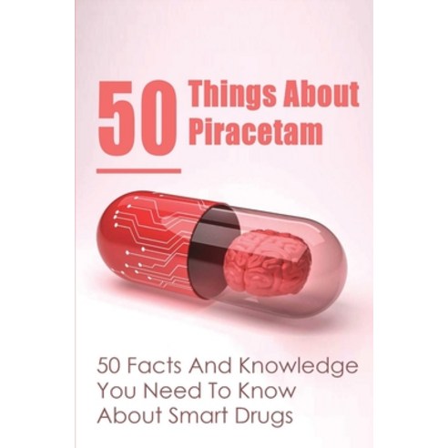 (영문도서) 50 Things About Piracetam: 50 Facts And Knowledge You Need To Know About Smart Drugs: Things ... Paperback, Independently Published, English, 9798509993961