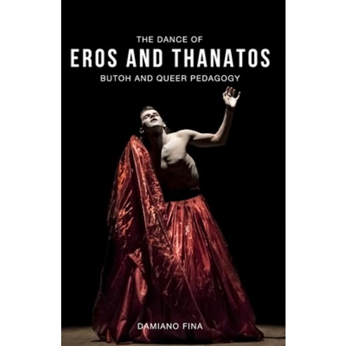 The Dance of Eros and Thanatos: Butoh and Queer Pedagogy Paperback, Independently Published
