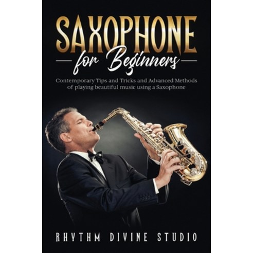 Saxophone for Beginners: Contemporary Tips and Tricks and Advanced Methods of playing beautiful musi... Paperback, Independently Published, English, 9798743587087