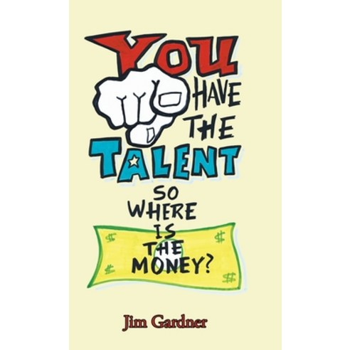 You Have the Talent so Where Is the Money? Hardcover, Balboa Press