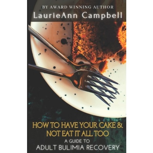 How To Have Your Cake & Not Eat It All Too: A Guide To Adult Bulimia Recovery Paperback, 9-781777-608415-51995, English, 9781777608415