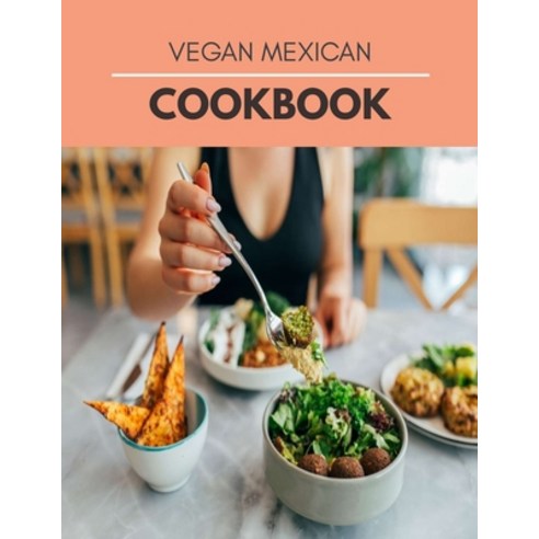 Vegan Mexican Cookbook: Mouthwatering Recipes from Tamales to Churros - Mexican Cooking with Authent... Paperback, Independently Published