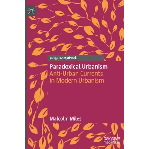 Paradoxical Urbanism: Anti-Urban Currents in Modern Urbanism Hardcover, Palgrave Pivot