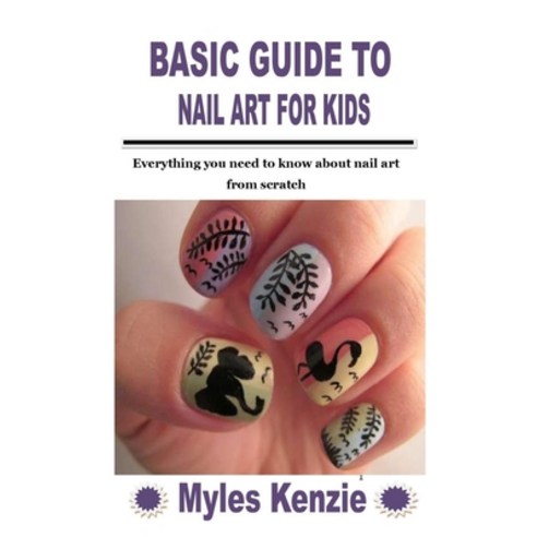 (영문도서) Basic Guide to Nail Art for Kids: Everything you need to know about nail art from scratch Paperback, Independently Published
