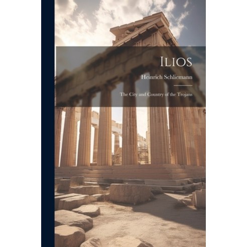 (영문도서) Ilios: The City and Country of the Trojans Paperback, Legare Street Press, English, 9781021945907