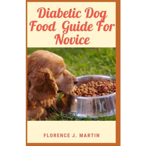 (영문도서) Diabetic Dog Food Guide For Novice: Diabetes is a chronic disease that can affect dogs and ca... Paperback, Independently Published, English, 9798528243979