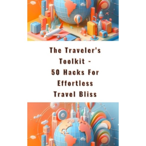 (영문도서) The Traveler''s Toolkit - 50 Hacks For Effortless Travel Bliss Paperback, Blurb, English, 9798880586769
