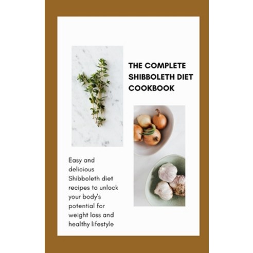 (영문도서) The Complete Shibboleth Diet Cookbook: Easy And Delicious Shibboleth Diet Recipes To Unlock Y... Paperback, Independently Published, English, 9798741023167
