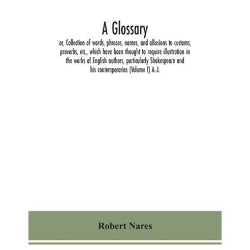 A glossary; or Collection of words phrases names and allusions to customs proverbs etc. which... Paperback, Alpha Edition