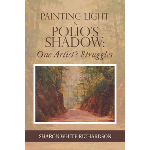 (영문도서) Painting Light in Polio''s Shadow: One Artist''s Struggles Paperback, Archway Publishing, English, 9781665715218