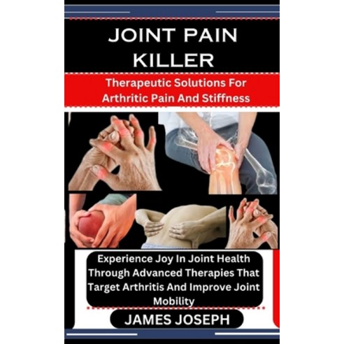 (영문도서) Joint Pain Killer: Therapeutic Solutions For Arthritic Pain And Stiffness: Experience Joy In ... Paperback, Independently Published, English, 9798876934437