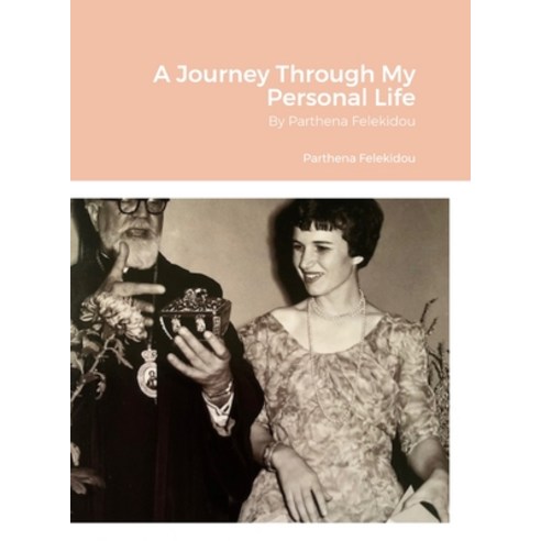 (영문도서) A Journey Through My Personal Life: By Parthena Felekidou Hardcover, Lulu.com, English, 9781312668010