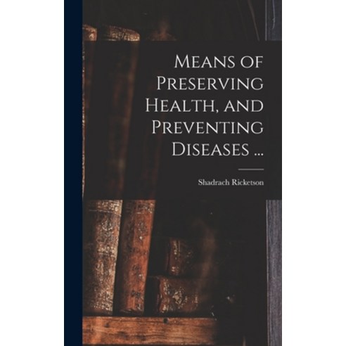 (영문도서) Means of Preserving Health and Preventing Diseases ... Hardcover, Legare Street Press, English, 9781013435294