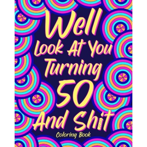 Well Look at You Turning 50 and Shit Coloring Book Paperback, Blurb, English, 9781034222330