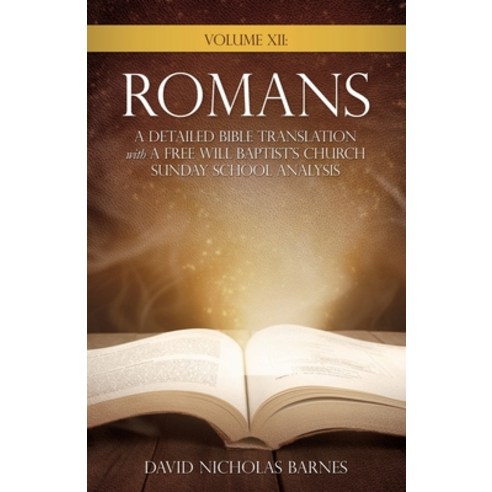 Volume VI: Romans A Detailed Bible Greek Translation with A Free Will Baptist''s Church Sunday Schoo... Paperback, Xulon Press