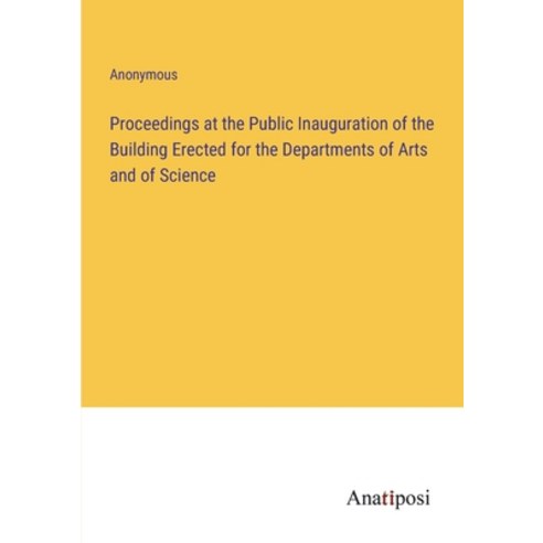 (영문도서) Proceedings at the Public Inauguration of the Building Erected for the Departments of Arts an... Paperback, Anatiposi Verlag, English, 9783382132361