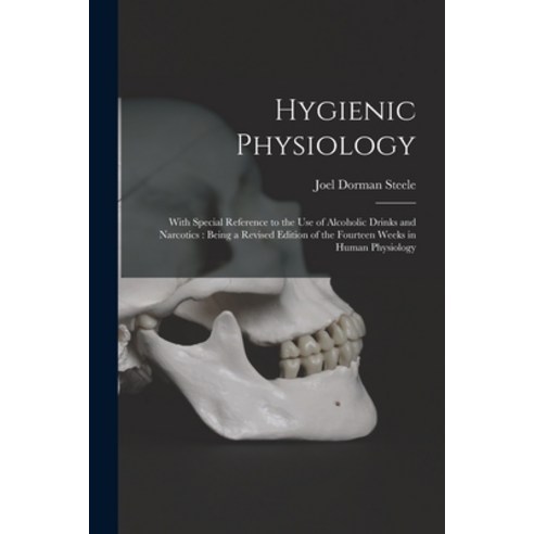 (영문도서) Hygienic Physiology: With Special Reference to the Use of Alcoholic Drinks and Narcotics: Bei... Paperback, Legare Street Press, English, 9781013997266