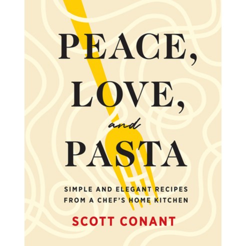 Peace Love and Pasta: Simple and Elegant Recipes from a Chef''s Home Kitchen Hardcover, ABRAMS