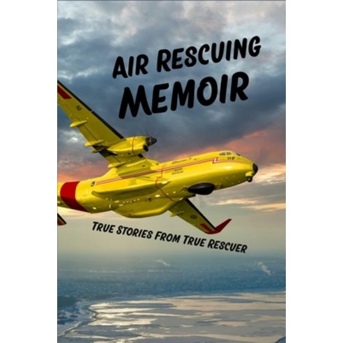 Air Rescuing Memoir: True Stories From True Rescuer: Military Aircraft In Distress Paperback, Independently Published, English, 9798740649238