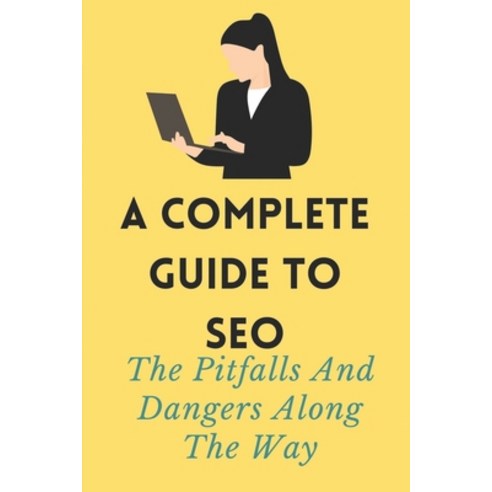 (영문도서) A Complete Guide To SEO: The Pitfalls And Dangers Along The Way: Learn Search Engine Optimiza... Paperback, Independently Published, English, 9798547755194