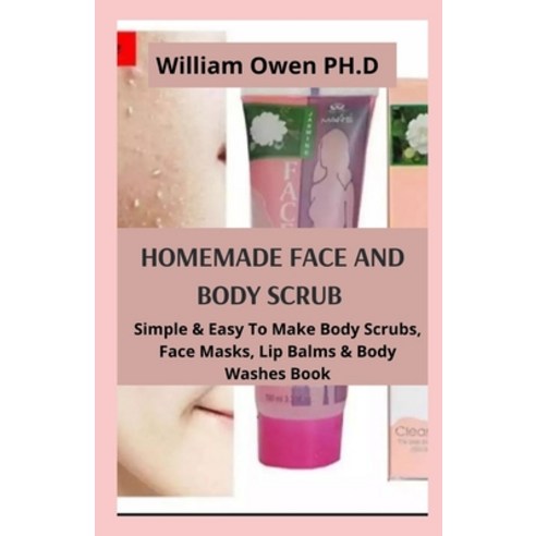Homemade Face and Body Scrub: Simple & Easy To Make Body Scrubs Face Masks Lip Balms & Body Washes... Paperback, Independently Published, English, 9798724442435