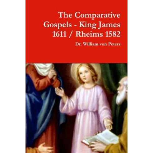 The Comparative Gospels - King James / Rheims 1582 Paperback, Lulu.com, English, 9781387980734