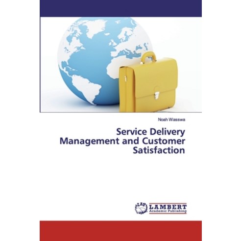 Service Delivery Management and Customer Satisfaction Paperback, LAP Lambert Academic Publis...