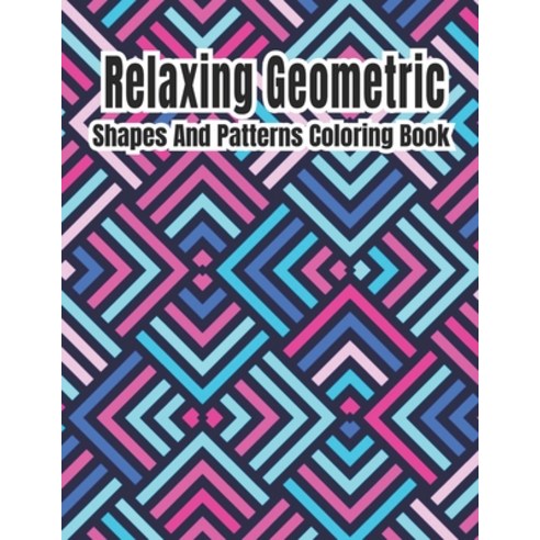 Relaxing Geometric Shapes And Patterns Coloring Book: Geometric pattern coloring books For Relaxatio... Paperback, Independently Published, English, 9798695885019