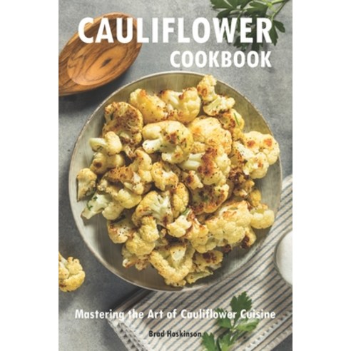 (영문도서) Cauliflower Cookbook: Mastering the Art of Cauliflower Cuisine Paperback, Independently Published, English, 9798322071396
