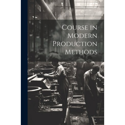 (영문도서) Course in Modern Production Methods Paperback, Legare Street Press, English, 9781022476080