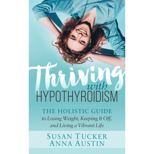 (영문도서) Thriving with Hypothyroidism: The Holistic Guide to Losing Weight Keeping It Off and Living... Paperback, Morgan James Publishing, English, 9781642791495