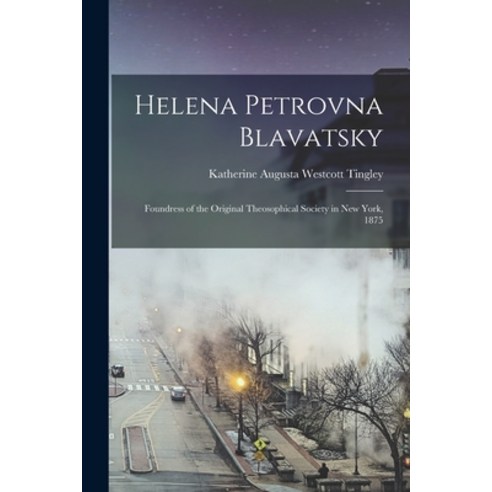 (영문도서) Helena Petrovna Blavatsky: Foundress of the Original Theosophical Society in New York 1875 Paperback, Legare Street Press, English, 9781017898224