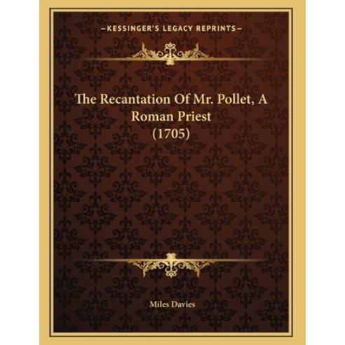 The Recantation Of Mr. Pollet A Roman Priest (1705) Paperback, Kessinger Publishing, English, 9781165578429