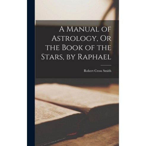 (영문도서) A Manual of Astrology Or the Book of the Stars by Raphael Hardcover, Legare Street Press, English, 9781016157759