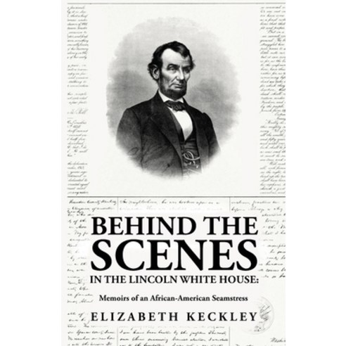 (영문도서) Behind the Scenes in the Lincoln White House: Memoirs of an African-American Seamstress: Memo... Paperback, Lushena Books, English, 9781639237289