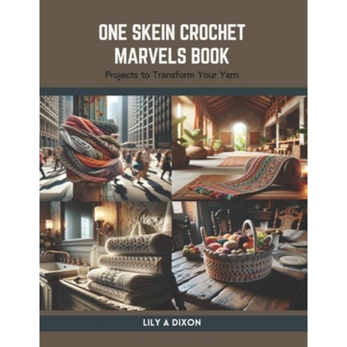 (영문도서) One Skein Crochet Marvels Book: Projects to Transform Your Yarn Paperback, Independently Published, English, 9798875886133