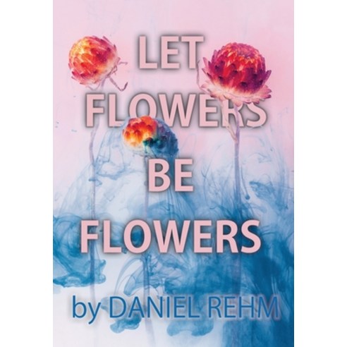 (영문도서) Let Flowers Be Flowers Hardcover, Rudbeckia Productions LLC, English, 9781737515470