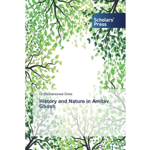 History and Nature in Amitav Ghosh Paperback, Scholars'' Press