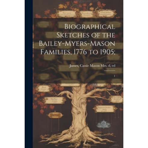 (영문도서) Biographical Sketches of the Bailey-Myers-Mason Families 1776 to 1905;: 1 Paperback, Legare Street Press, English, 9781022217782