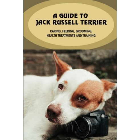 (영문도서) A Guide To Jack Russell Terrier: Caring Feeding Grooming Health Treatments And Training: J... Paperback, Independently Published, English, 9798548232335