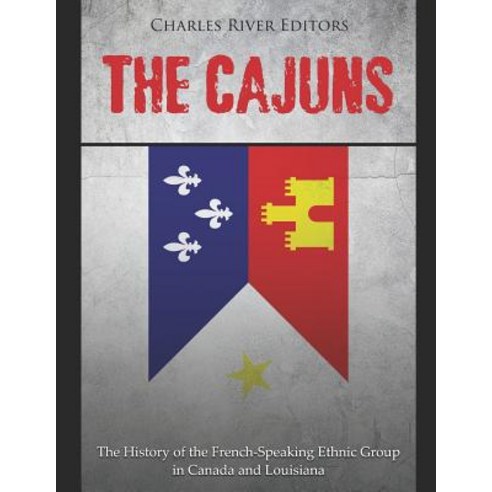 (영문도서) The Cajuns: The History of the French-Speaking Ethnic Group in Canada and Louisiana Paperback, Independently Published, English, 9781798401088