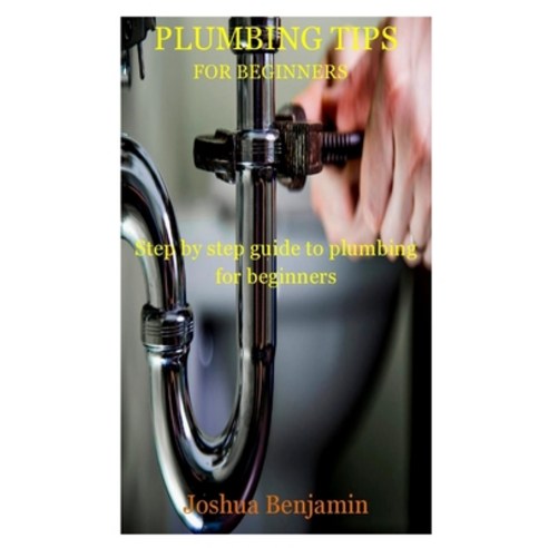 (영문도서) Plumbinng Tips for Beginners: Step by step guide to plumbing for beginners Paperback, Independently Published, English, 9798541292404