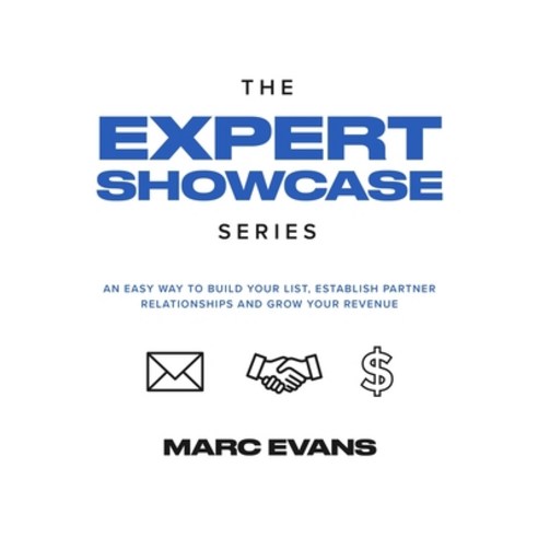 The Expert Showcase Series: An Easy Way To Build Your List Establish Partner Relationships and Gro... Paperback, Independently Published