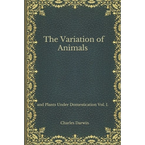 The Variation of Animals: and Plants Under Domestication Vol. I. Paperback, Independently Published, English, 9798554418730