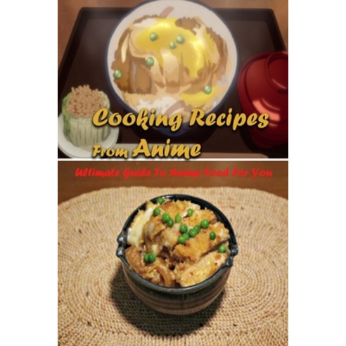 Cooking Recipes From Anime: Ultimate Guide To Anime Food For You: Interesting Recipes From Anime Boo... Paperback, Independently Published, English, 9798694243209