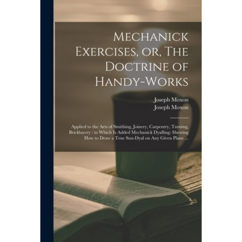 (영문도서) Mechanick Exercises or The Doctrine of Handy-works: Applied to the Arts of Smithing Joiner... Paperback, Legare Street Press, English, 9781015097179
