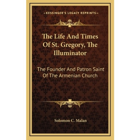 (영문도서) The Life And Times Of St. Gregory The Illuminator: The Founder And Patron Saint Of The Armen... Hardcover, Kessinger Publishing, English, 9781163547663