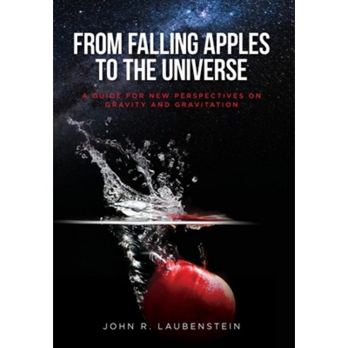 (영문도서) From Falling Apples to the Universe: A Guide for New Perspectives on Gravity and Gravitation Hardcover, Palmetto Publishing, English, 9781649905970